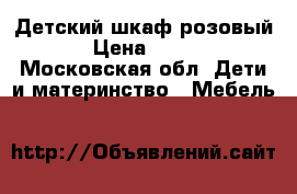 Детский шкаф розовый.  › Цена ­ 3 000 - Московская обл. Дети и материнство » Мебель   